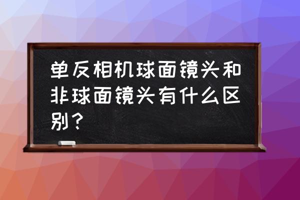 镜片非球面与球面哪个好 单反相机球面镜头和非球面镜头有什么区别？