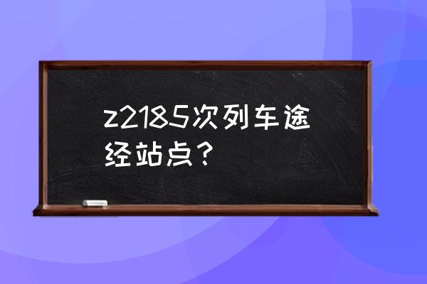 吉安到赣州火车票多少钱 z2185次列车途经站点？