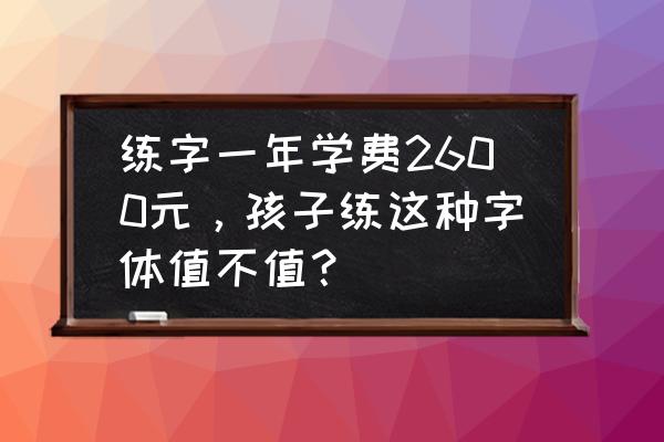 换一只真眼睛需要多少钱 练字一年学费2600元，孩子练这种字体值不值？