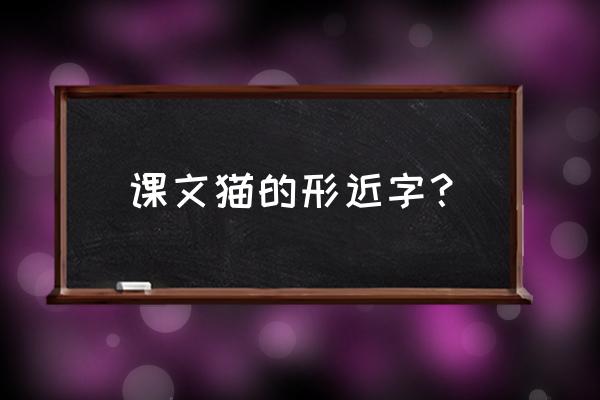 猎豹怎么画凶猛 课文猫的形近字？