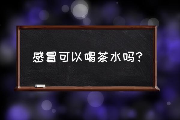 感冒抽烟 感冒可以喝茶水吗？