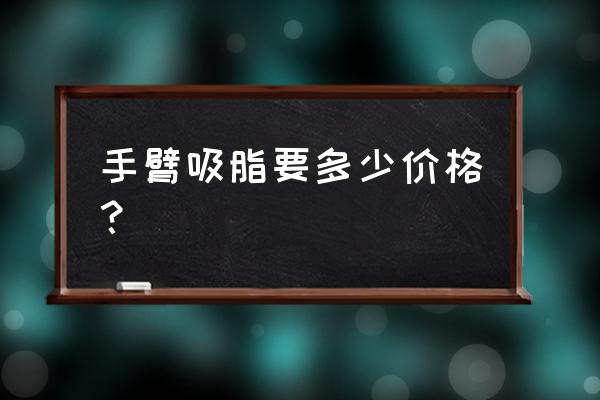 手臂抽脂手术对比图 手臂吸脂要多少价格？