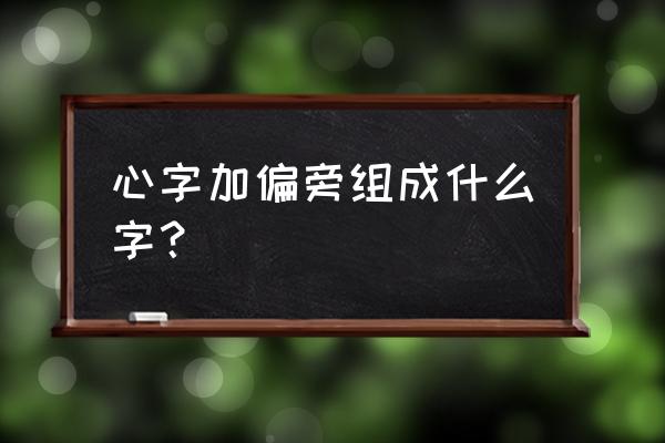 心字偏旁的字大全 心字加偏旁组成什么字？