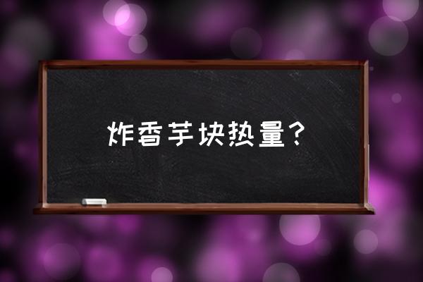 为什么吃芋头可以减肥 炸香芋块热量？