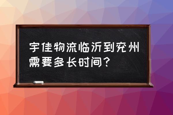 宇佳物流总部电话 宇佳物流临沂到兖州需要多长时间？