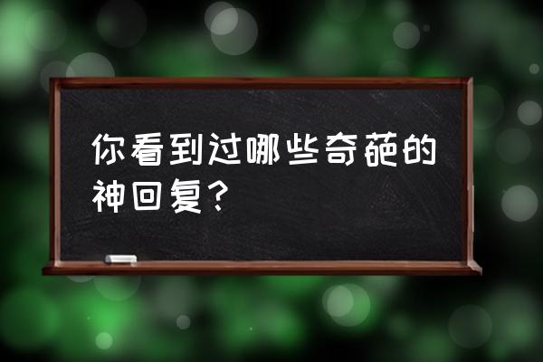 清明节笑死人不偿命 你看到过哪些奇葩的神回复？