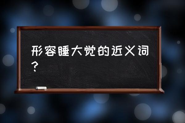 酣然入睡的意思 形容睡大觉的近义词？