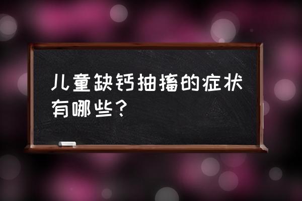 儿童抽动症肢体抽动表现 儿童缺钙抽搐的症状有哪些？