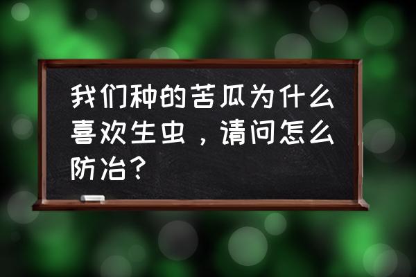 青枣吃太多有什么危害 我们种的苦瓜为什么喜欢生虫，请问怎么防冶？