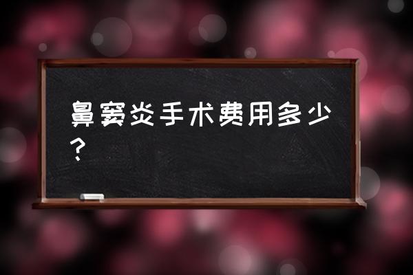 鼻窦炎比鼻炎更严重吗 鼻窦炎手术费用多少？