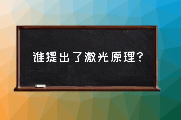 爱因斯坦发明电灯泡 谁提出了激光原理？