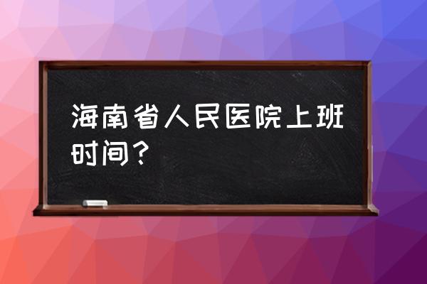 海南省第二中学是省直属学校吗 海南省人民医院上班时间？