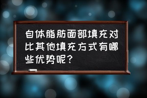 自体脂肪抽脂 自体脂肪面部填充对比其他填充方式有哪些优势呢？