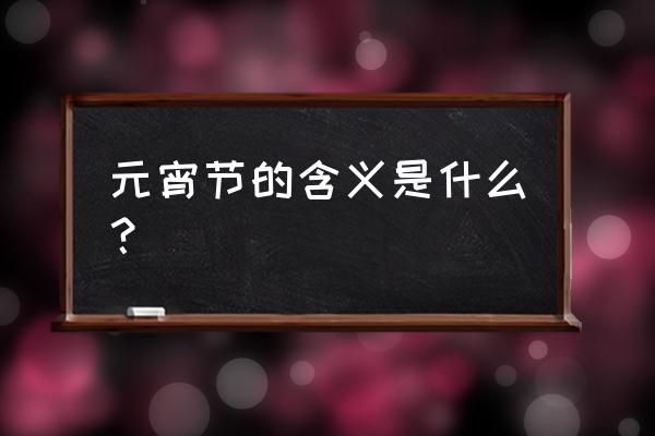 3月14日是什么节日 元宵节的含义是什么？