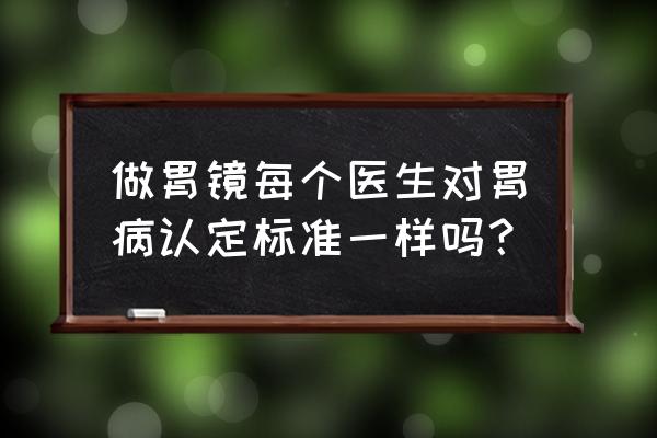 胃溃疡活检报告单的四种结果 做胃镜每个医生对胃病认定标准一样吗？