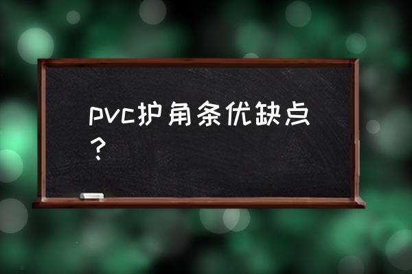 pvc护角线条 pvc护角条优缺点？