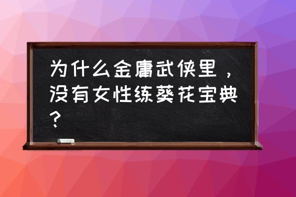 广州葵花宝典 为什么金庸武侠里，没有女性练葵花宝典？