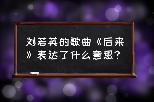 跟随你的心这本书谁写的 刘若英的歌曲《后来》表达了什么意思？