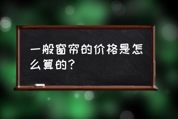 窗帘价钱 一般窗帘的价格是怎么算的？