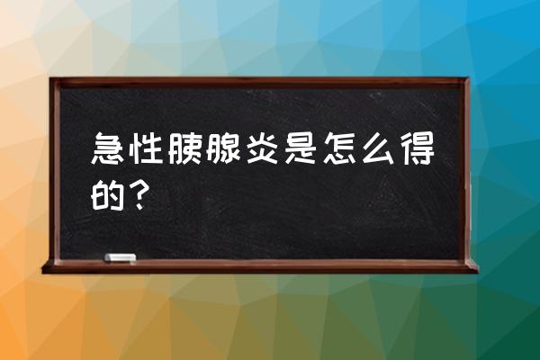 急性胰腺炎的诊疗要点和护理ppt 急性胰腺炎是怎么得的？