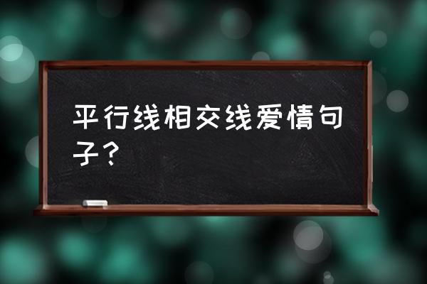 感情线上还有多条平行线什么意思 平行线相交线爱情句子？