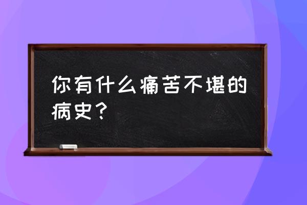 曲美减肥茶 你有什么痛苦不堪的病史？