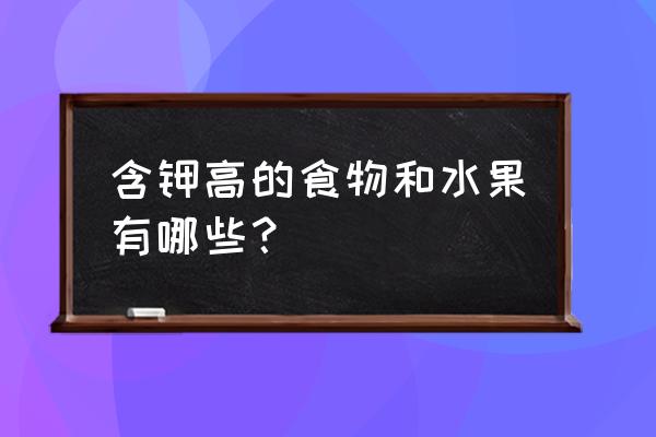 吃什么食物能补钾最好 含钾高的食物和水果有哪些？