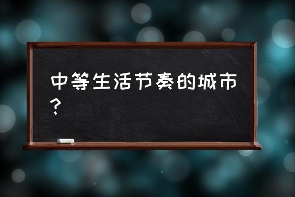 城市节奏 中等生活节奏的城市？