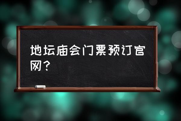 地坛庙会一览表 地坛庙会门票预订官网？