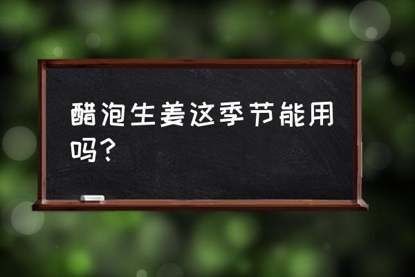 生姜醋减肥的正确方法 醋泡生姜这季节能用吗？