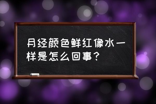 月经的颜色是鲜红的正常么 月经颜色鲜红像水一样是怎么回事？