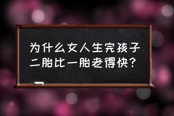 女性变老最快的年龄段 为什么女人生完孩子二胎比一胎老得快？