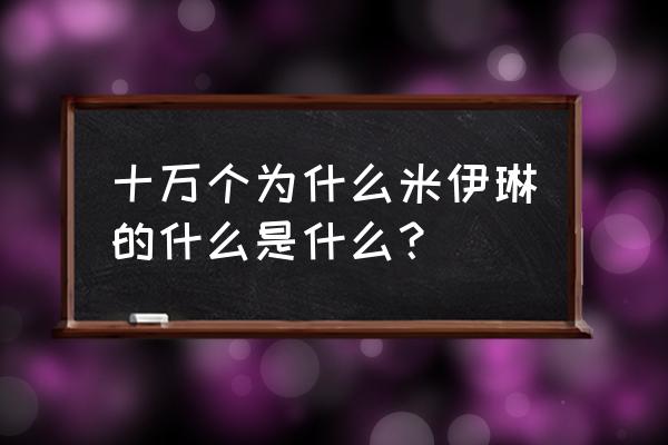 儿童百科十万个为什么 十万个为什么米伊琳的什么是什么？