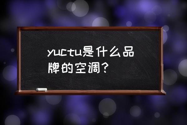 环保空调是什么空调 yuctu是什么品牌的空调？