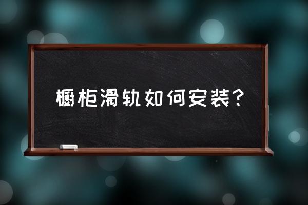 厨房橱柜滑轨维修 橱柜滑轨如何安装？