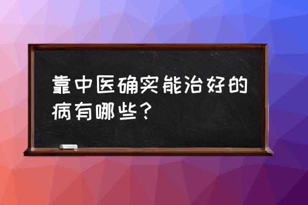 中医明目古方 靠中医确实能治好的病有哪些？