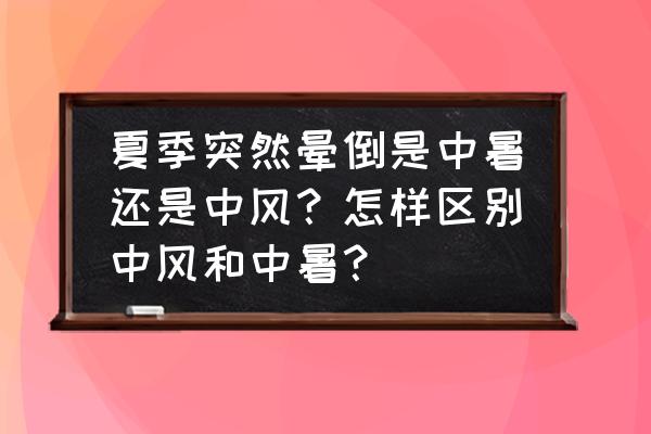 中风的前兆怎么急救 夏季突然晕倒是中暑还是中风？怎样区别中风和中暑？