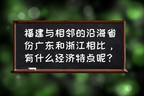 广东跟福建什么关系 福建与相邻的沿海省份广东和浙江相比，有什么经济特点呢？