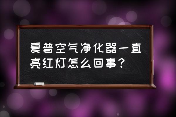 空气净化器夏普应该是最好的 夏普空气净化器一直亮红灯怎么回事？