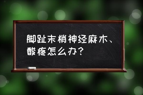 通脉颗粒每盒多少钱 脚趾末梢神经麻木、酸疼怎么办？