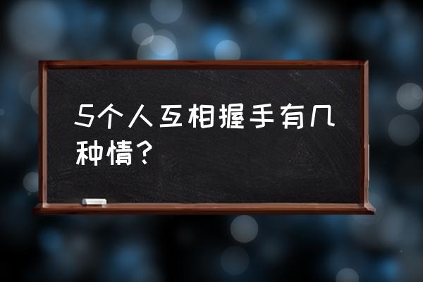 握手代表几个意思 5个人互相握手有几种情？