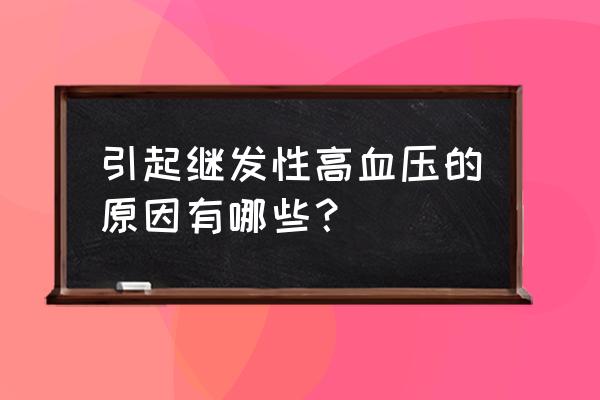 继发性高血压的十大症状 引起继发性高血压的原因有哪些？