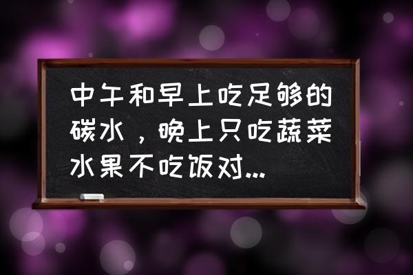 营养失调护理措施 中午和早上吃足够的碳水，晚上只吃蔬菜水果不吃饭对身体有影响吗？