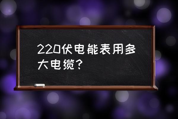 成天泰电线是什么档次 220伏电能表用多大电缆？