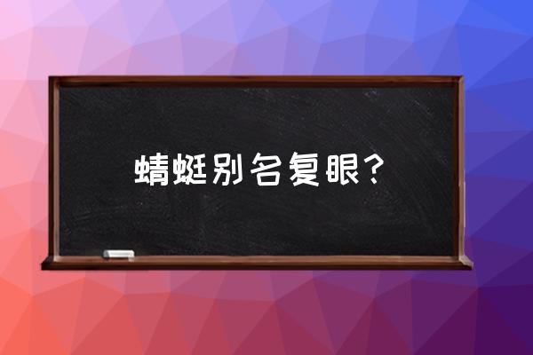 蜻蜓别名叫什么名字 蜻蜓别名复眼？