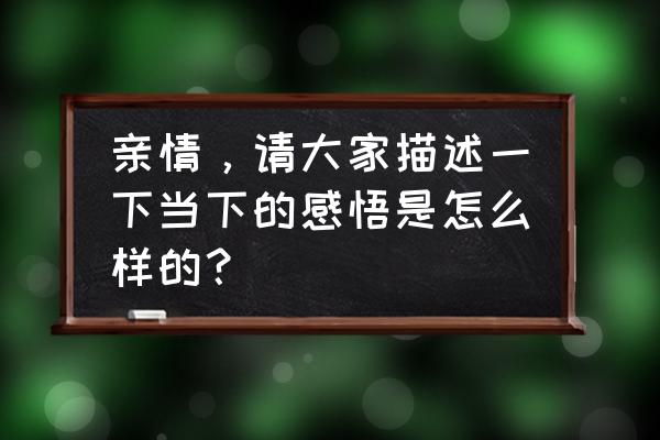 温馨的记忆作文600字 亲情，请大家描述一下当下的感悟是怎么样的？