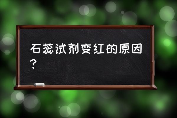 石蕊试液在哪种液体中会变红 石蕊试剂变红的原因？