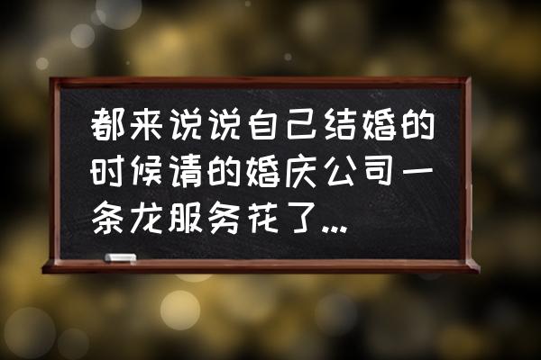 成都仿真花墙 都来说说自己结婚的时候请的婚庆公司一条龙服务花了多少钱同上？