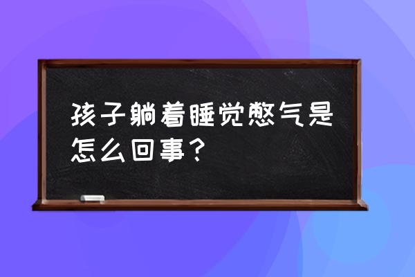 睡觉憋气怎么解决 孩子躺着睡觉憋气是怎么回事？