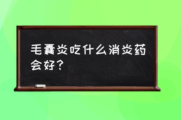 阿莫西林和头孢哪种消炎效果好 毛囊炎吃什么消炎药会好？